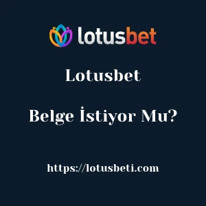 Lotusbet Belge İstiyor Mu?