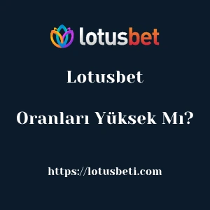 Lotusbet Oranları Yüksek Mı?